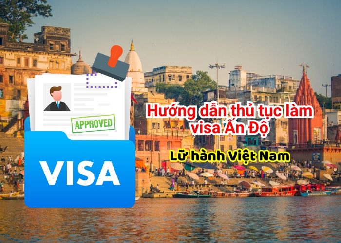 Hướng dẫn thủ tục làm visa Ấn Độ cùng Lữ hành Việt Nam