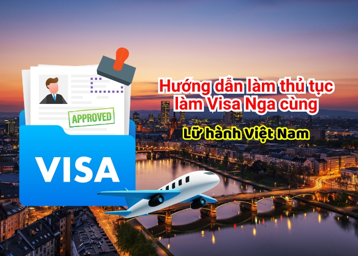 Hướng dẫn làm thủ tục Visa Nga