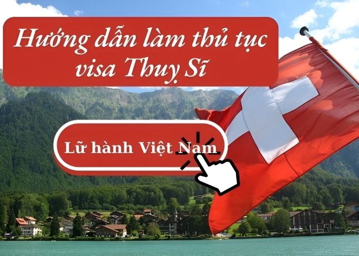 Hướng dẫn thủ tục làm visa Thuỵ Sĩ